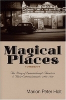 Magical Places: The Story of Spartanburg's Theatres and Their Entertainments : 1900-1950 артикул 887a.